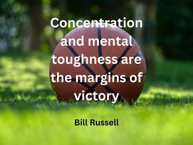 Concentration and mental toughness are the margins of victory ~ Bill Russell