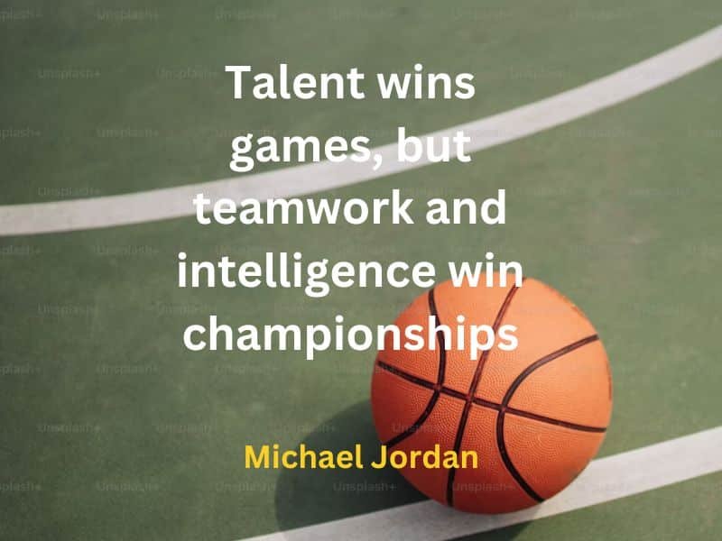 Talent wins games, but teamwork and intelligence win championships ~ Michael Jordan