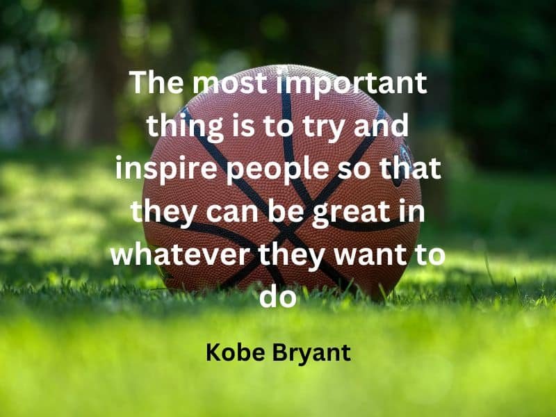 The most important thing is to try and inspire people so that they can be great in whatever they want to do